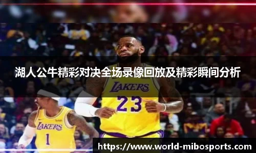 湖人公牛精彩对决全场录像回放及精彩瞬间分析